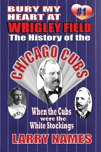 Bury My Heart At Wrigley Field: The History Of The Chicago Cubs: When The Cubs Were The White Stockings