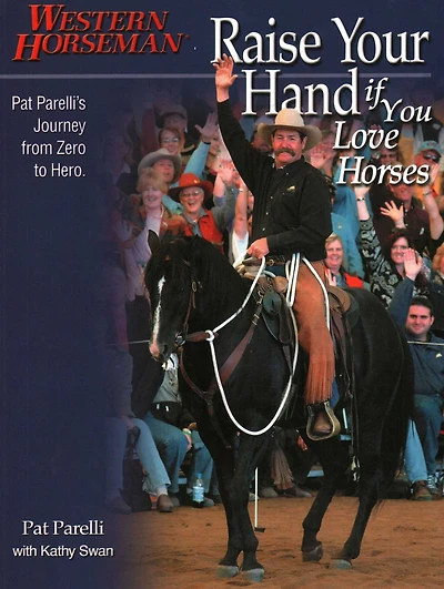 Raise Your Hand if You Love Horses: Pat Parelli's Journey From Zero To Hero