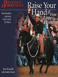 Raise Your Hand if You Love Horses: Pat Parelli's Journey From Zero To Hero