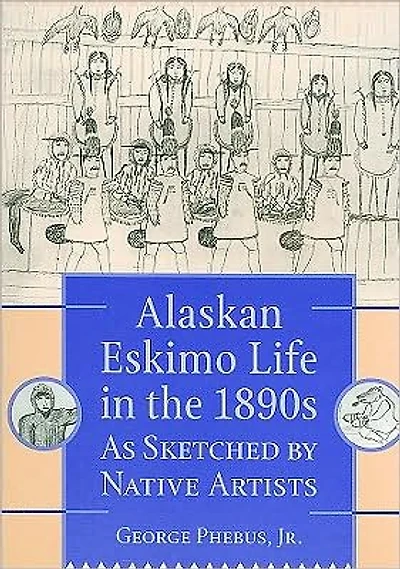 Alaskan Eskimo Life in the 1890s: As Sketched by Native Artists