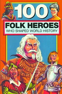 100 Folk Heroes Who Shaped World History