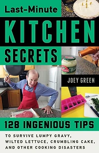 Last-Minute Kitchen Secrets: 128 Ingenious Tips to Survive Lumpy Gravy, Wilted Lettuce, Crumbling Cake, and Other Cooking Disasters