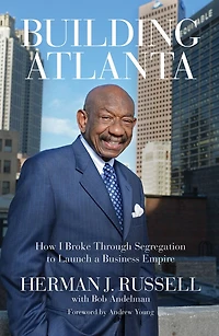 Building Atlanta: How I Broke Through Segregation to Launch a Business Empire