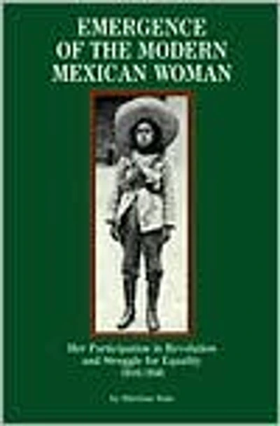 Emergence of the Modern Mexican Woman, 1910-1940: Her Participation in Revolution and Struggle for Equality