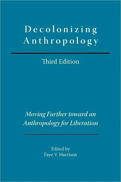 Decolonizing Anthropology: Moving Further Toward an Anthropology for Liberation
