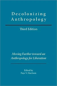Decolonizing Anthropology: Moving Further Toward an Anthropology for Liberation