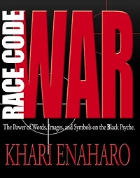 Race Code War: The Power of Words, Images, and Symbols on the Black Psyche