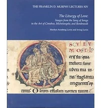 The Liturgy of Love: Images from the "Song of Songs" in the Art of Cimabue, Michelangelo, and Rembrandt