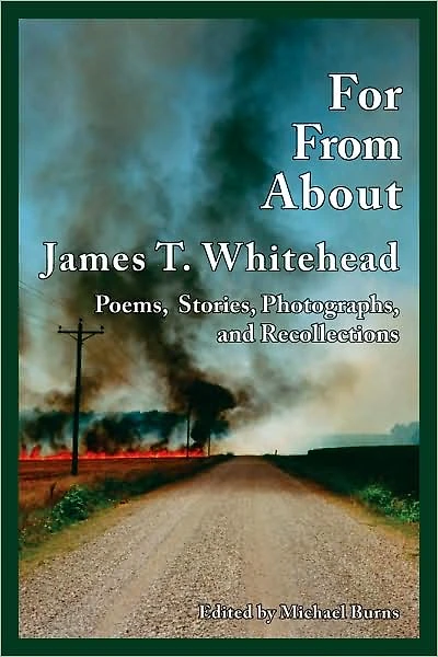 For, From, About James T. Whitehead: Poems, Stories, Photographs, and Recollections