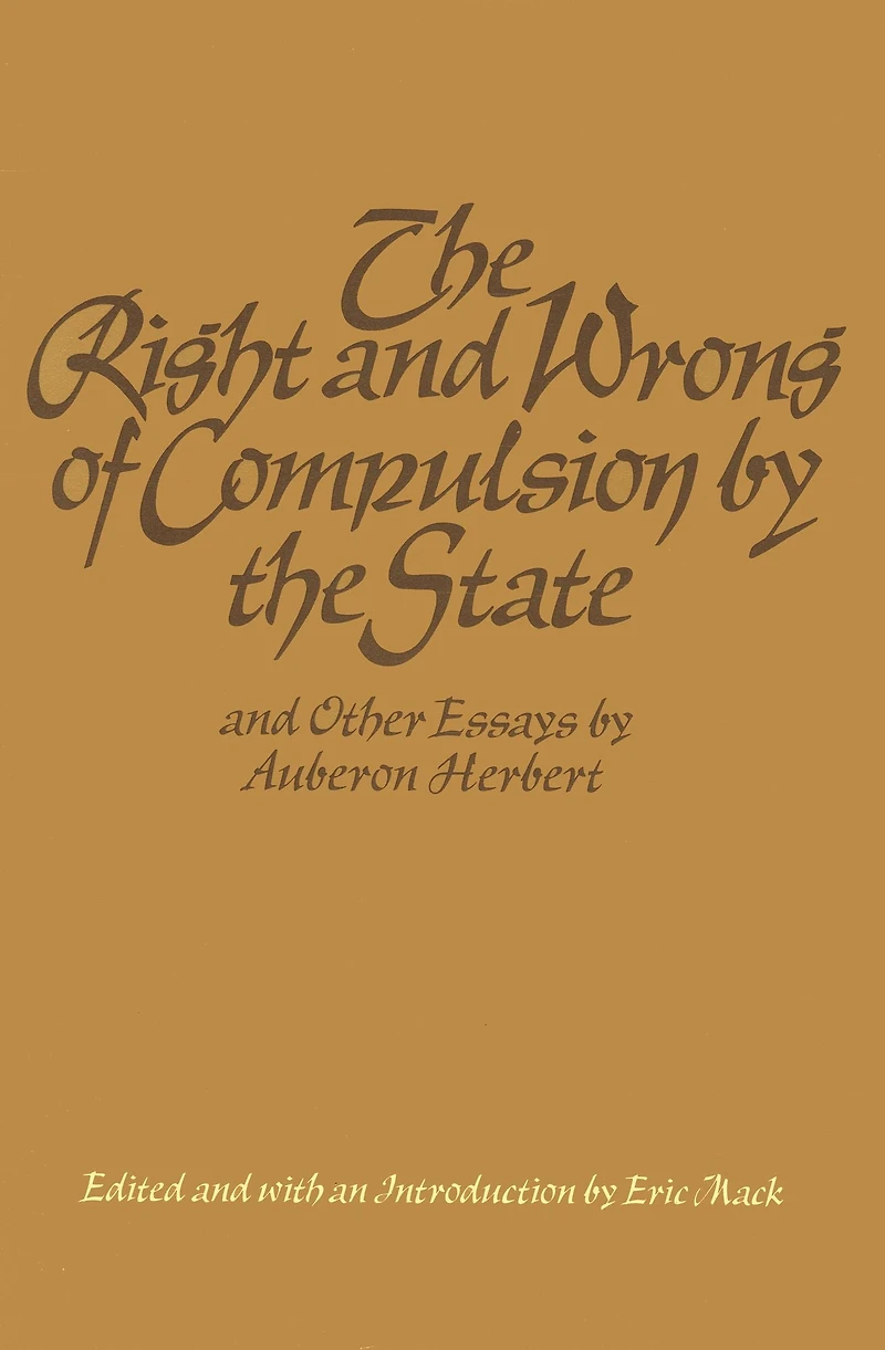 the Right and Wrong of Compulsion by State, Other Essays