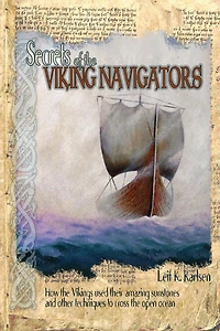 Secrets of the Viking Navigators: How Vikings Used Their Amazing Sunstones and Other Techniques to Cross Open Ocean
