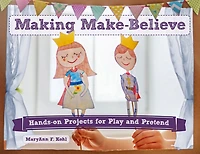 Making Make-Believe: Hands-on Projects for Play and Pretend