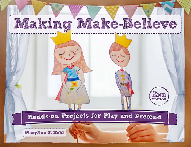 Making Make-Believe: Hands-on Projects for Play and Pretend