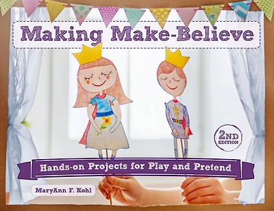 Making Make-Believe: Hands-on Projects for Play and Pretend