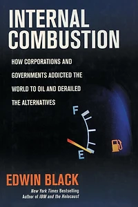 Internal Combustion: How Corporations and Governments Addicted the World to Oil and Derailed the Alternatives