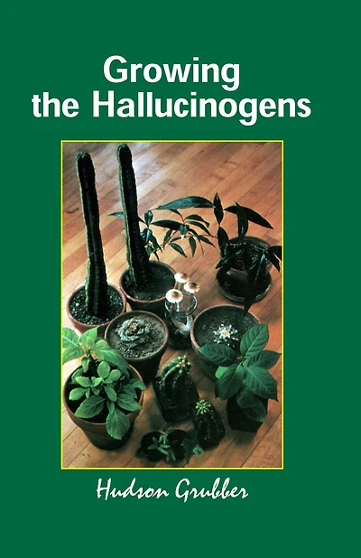 Growing the Hallucinogens: How to Cultivate and Harvest Legal Psychoactive Plants