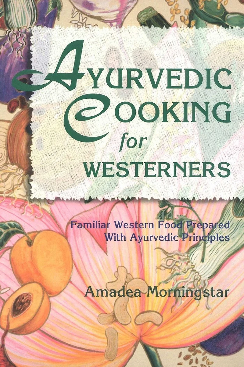Ayurvedic Cooking for Westerners: Familiar Western Food Prepared with Principles