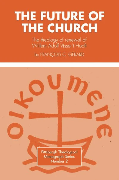 Future of the Church: The Theology of Renewal of Willem Adolf Visser't Hooft