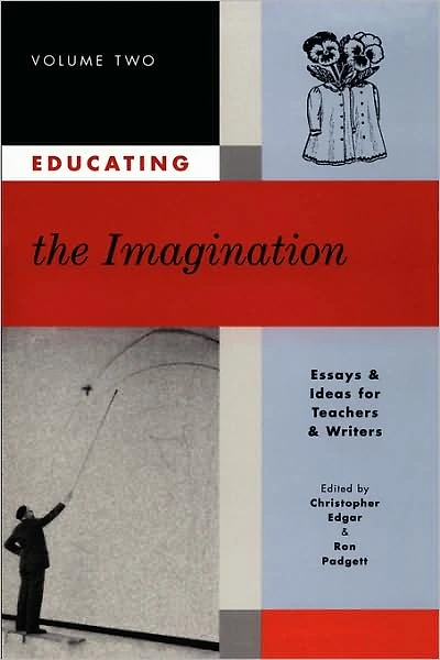 Educating the Imagination: Essays & Ideas for Teachers & Writers Volume Two