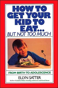 How to Get Your Kid Eat: But Not Too Much
