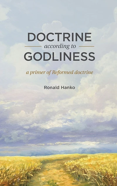 Doctrine According to Godliness: A Primer of Reformed Doctrine