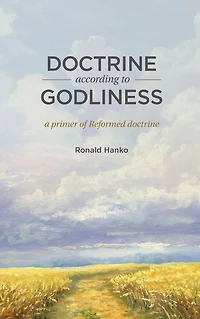 Doctrine According to Godliness: A Primer of Reformed Doctrine