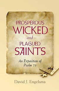 Prosperous Wicked and Plagued Saints: An Exposition of Psalm 73