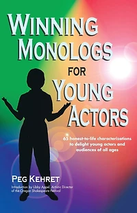 Winning Monologs for Young Actors: 65 Honest-to-Life Characterizations to Delight Young Actors and Audiences of All Ages