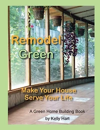 Remodel Green: Make Your House Serve Your Life