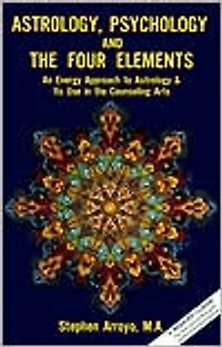 Astrology, Psychology, and the Four Elements: An Energy Approach to Astrology and Its Use in the Counceling Arts