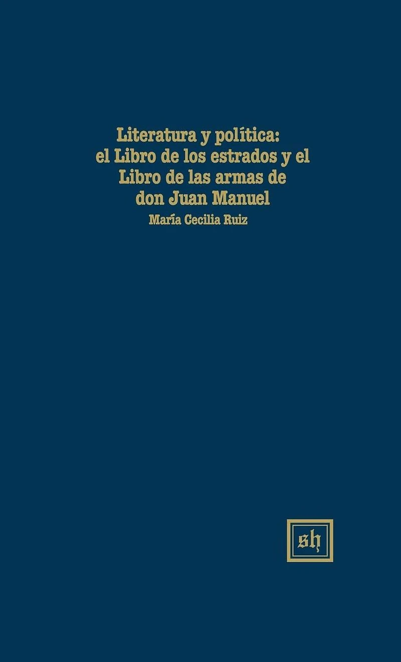 LITERATURA Y POL�TlCA: El "Libro de Los Estados" Y El "Libro de Las Armas" de Don Juan Manuel