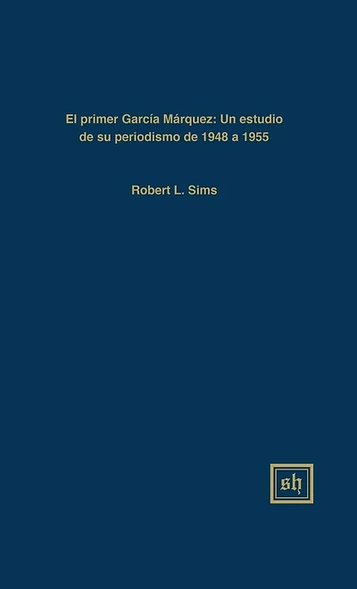 El Primer Garc�a M�rquez: Un Estudio de Su Periodismo de 1948-1955