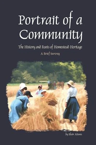 Portrait of a Community: The History and Roots of Homestead Heritage - A Brief Survey