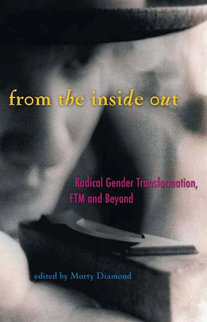 From the Inside Out: Radical Gender Transformation, FTM and Beyond