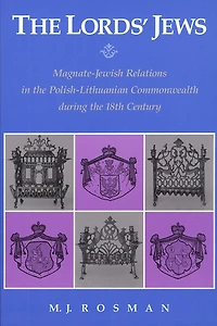 The Lords' Jews: Magnate-Jewish Relations in the Polish-Lithuanian Commonwealth during the 18th Century