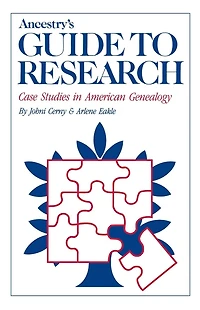 Ancestry's Guide to Research: Case Studies American Genealogy