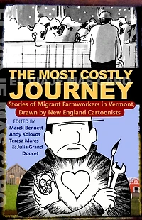 The Most Costly Journey: Stories of Migrant Farmworkers in Vermont Drawn by New England Cartoonists