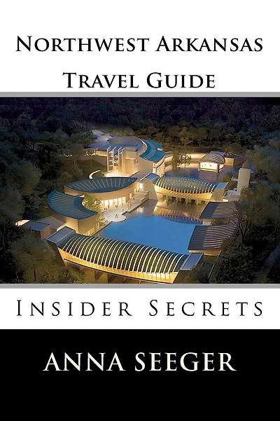 Northwest Arkansas Travel Guide: Insider Secrets: Insider Secrets (Bentonville, Rogers, Fayetteville & Eureka Springs)