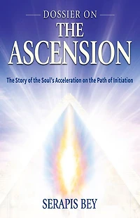 Dossier on the Ascension: Story of Soul's Acceleration into Higher Consciousness Path Ascension