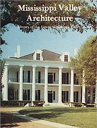 Mississippi Valley Architecture: Houses of the Lower Mississippi Valley