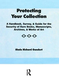 Protecting Your Collection: A Handbook, Survey, & Guide for the Security of Rare Books, Manuscripts, Archives, Works Art