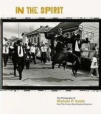 In the Spirit: The Photography of Michael P. Smith from the Historic New Orleans Collection