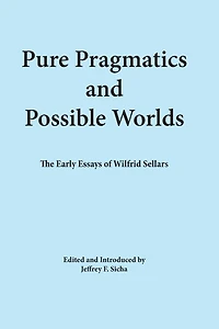 Pure Pragmatics and Possible Worlds: The Early Essays of Wilfrid Sellars