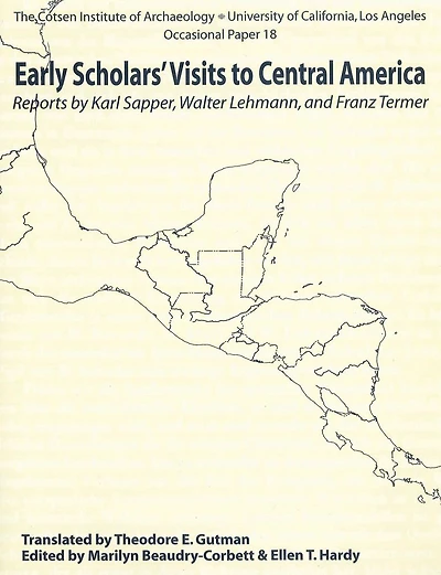 Early Scholars' Visits to Central America: Reports by Karl Sapper, Walter Lehmann, and Franz Termer