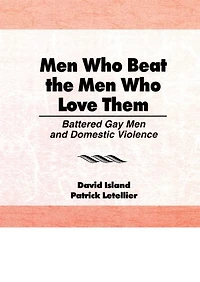 Men Who Beat the Love Them: Battered Gay and Domestic Violence