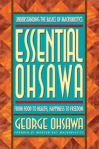 Essential Ohsawa: From Food to Health, Happiness to Freedom