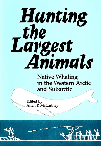 Hunting the Largest Animals: Native Whaling in the Western Arctic and Subarctic