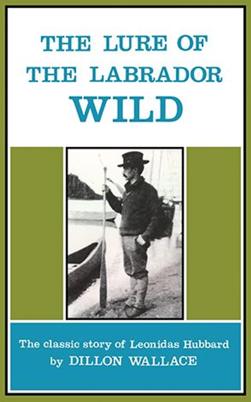 The Lure of Labrador Wild: classic story Leonidas Hubbard