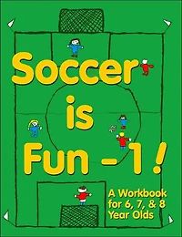 Soccer is Fun - 1!: A Workbook for 6, 7, & 8 Year Olds