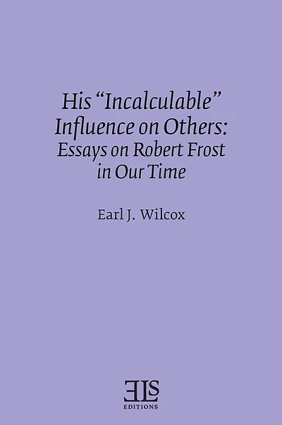 His "Incalculable" Influence on Others: Essays on Robert Frost in Our Time